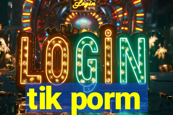 tik porm